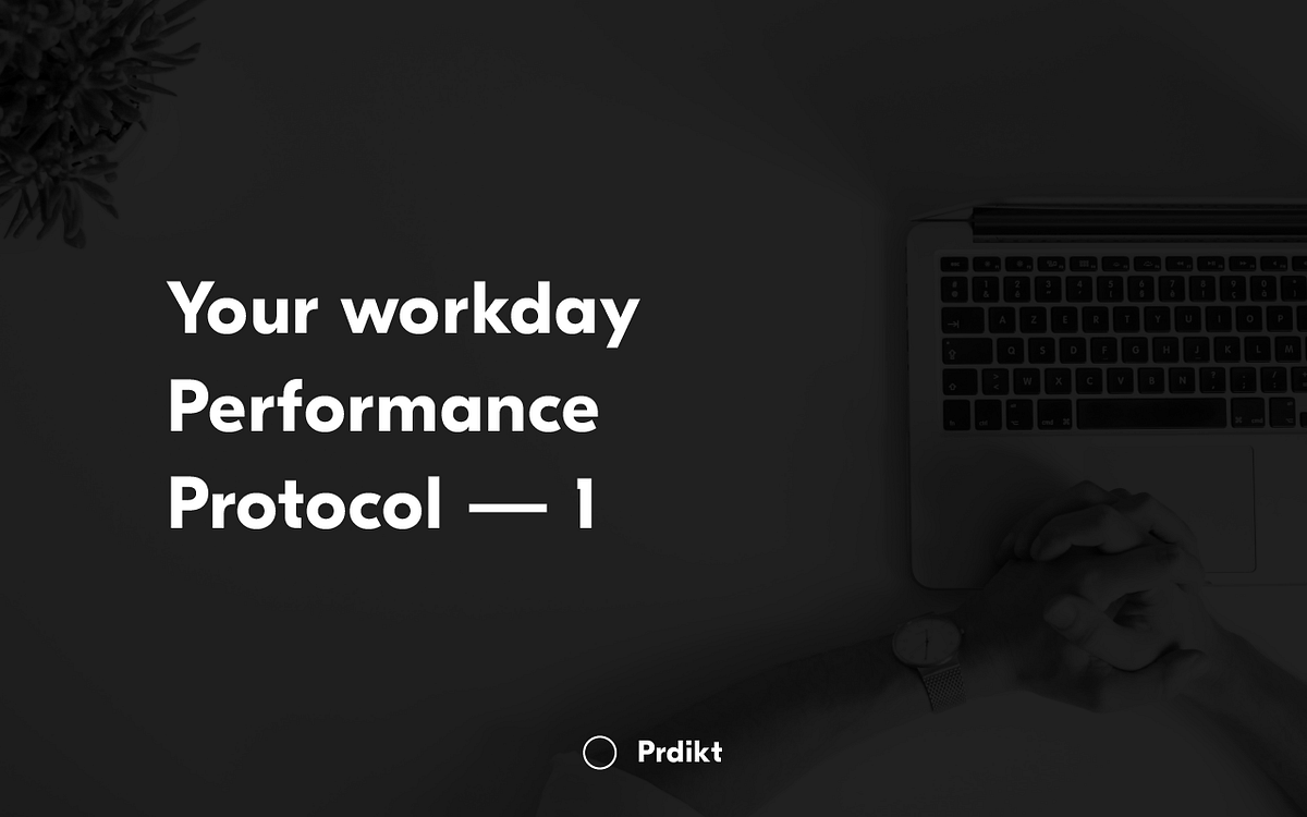 Your workday Performance Protocol — 1 | by Prdikt | Medium
