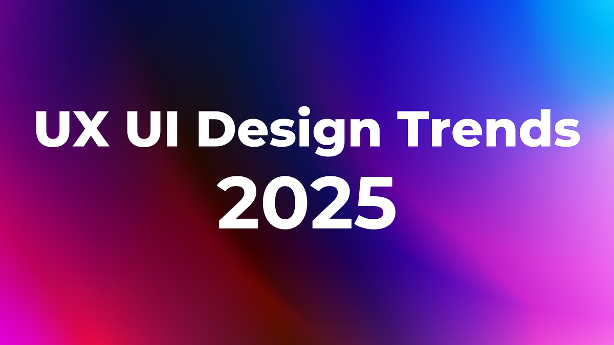 UX/UI Design Trends in 2025: What’s Set to Boom in the Upcoming Years ...