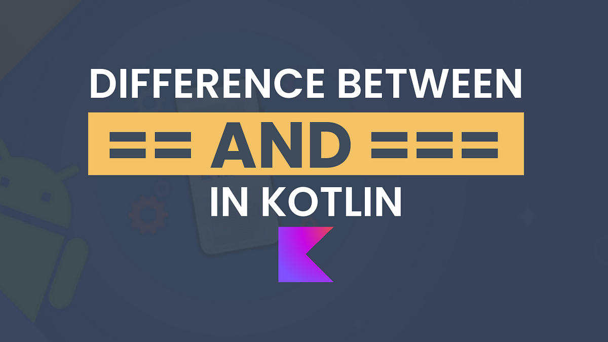 Difference between == and === in Kotlin | Medium