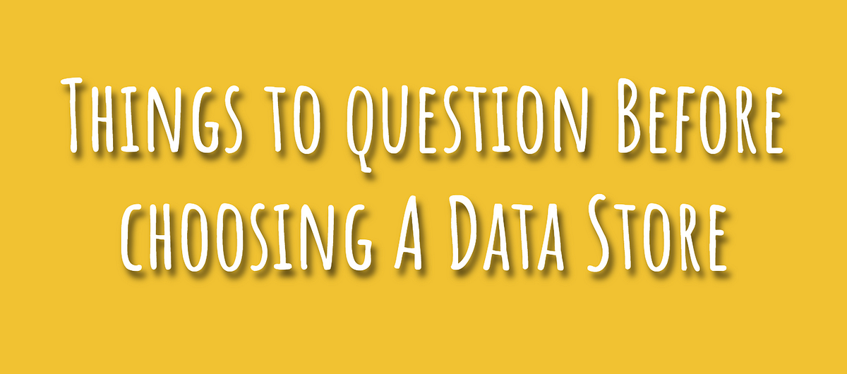 things-to-question-before-choosing-a-data-store-by-jhansi-karee-medium