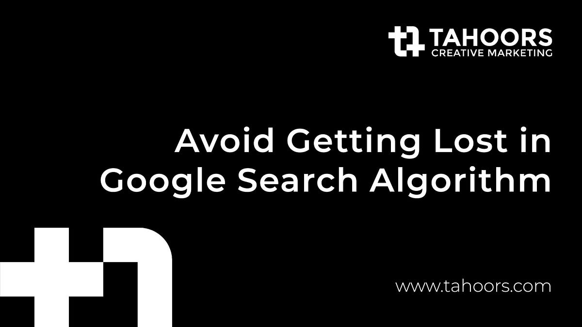 Avoid Getting Lost in Google Search Algorithm | by Tahoors Creative ...