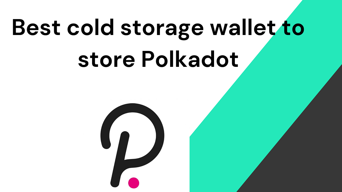 What is the best cold storage wallet to store Polkadot? by Adeyemi Boboye Medium
