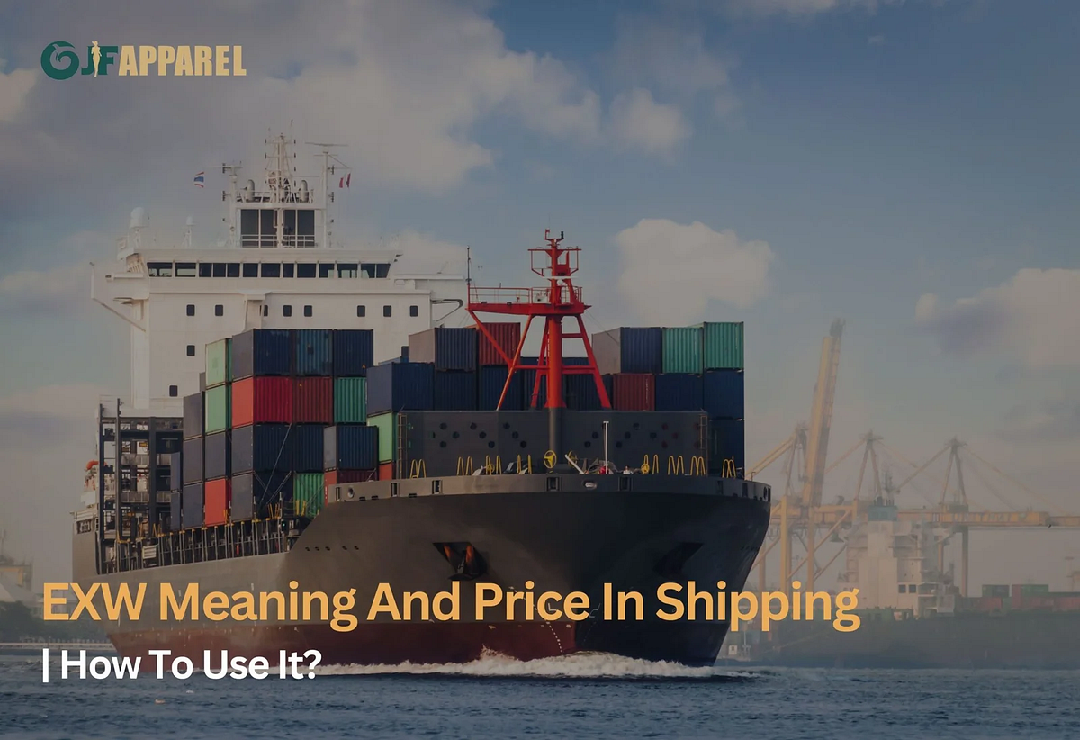 EXW Meaning And Price In Shipping How To Use It? by JF Apparel