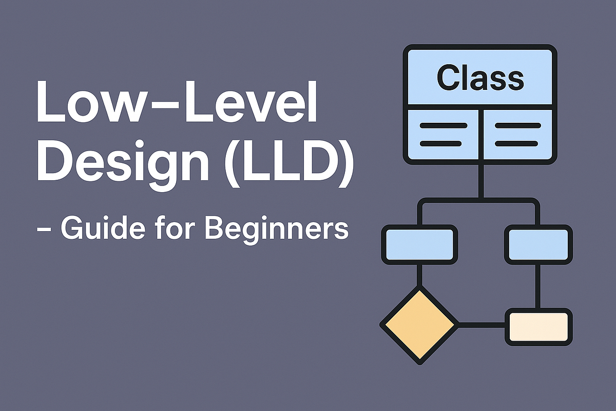 Low-Level Design (LLD): A Practical Guide for Beginners | by Neha Rale ...