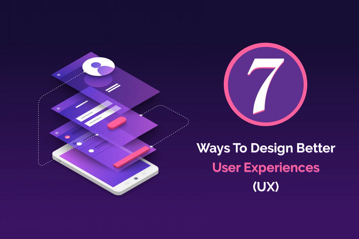 7 Ways To Design Better User Experiences (UX) by vikas tanwar Medium