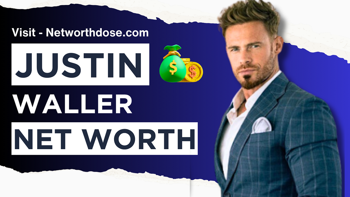 Justin Waller Net Worth 2024 Secret Wealth & Sources by Net