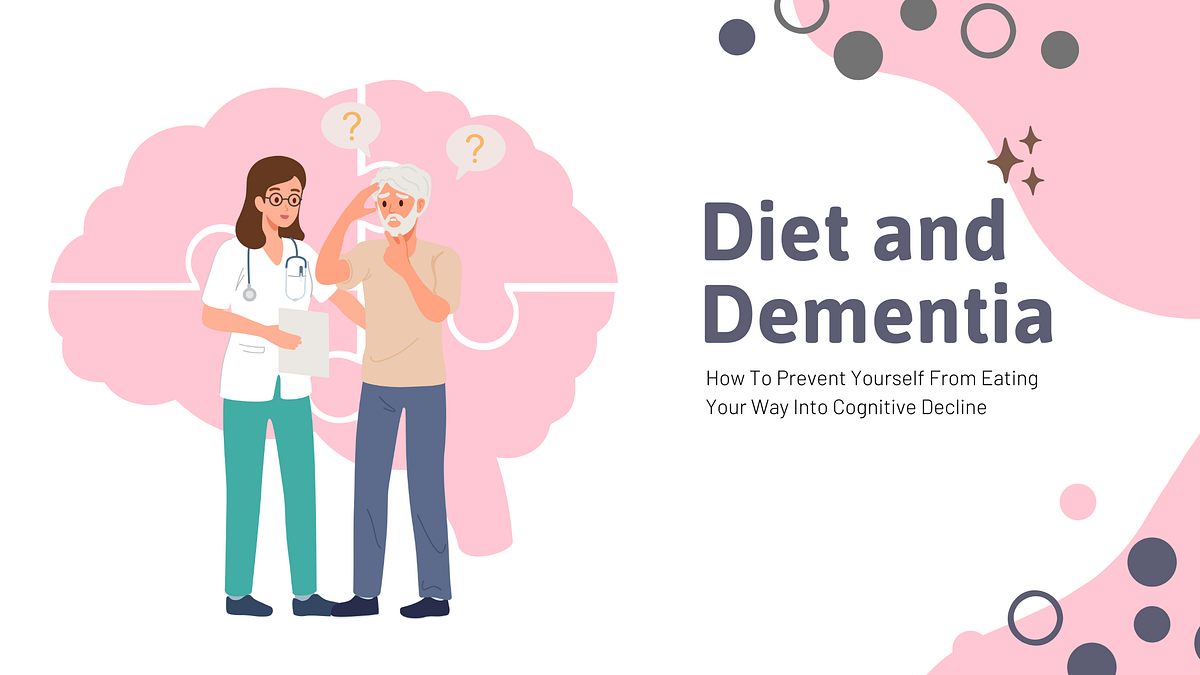 Diet and Dementia How To Prevent Yourself From Eating Your Way Into