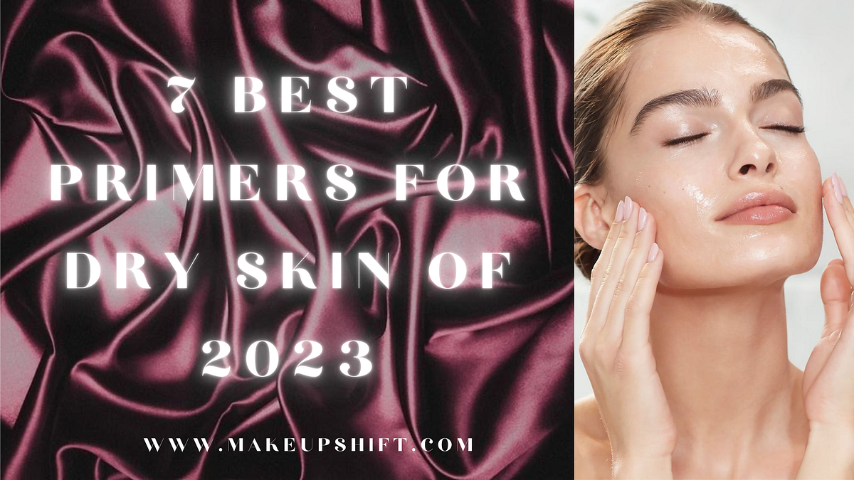 7 Best Primer For Dry Skin of 2023 MakeupShift Medium
