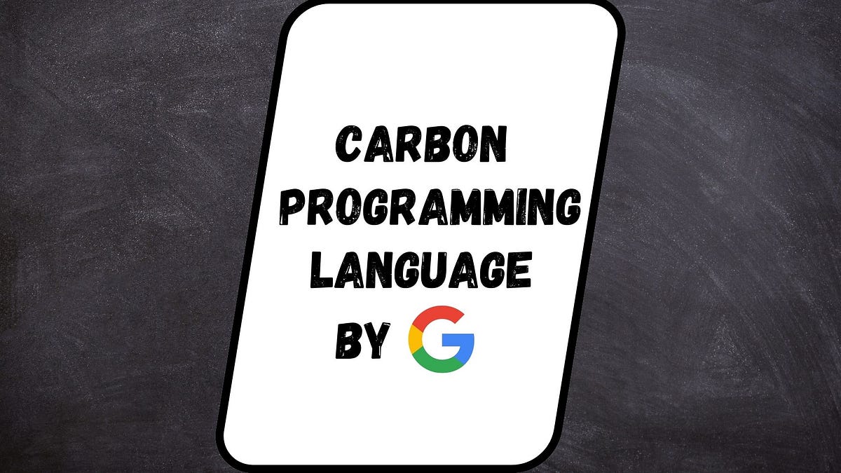 Google’s New Programming Language: Carbon | by Kuldeep Singh | Dev Genius