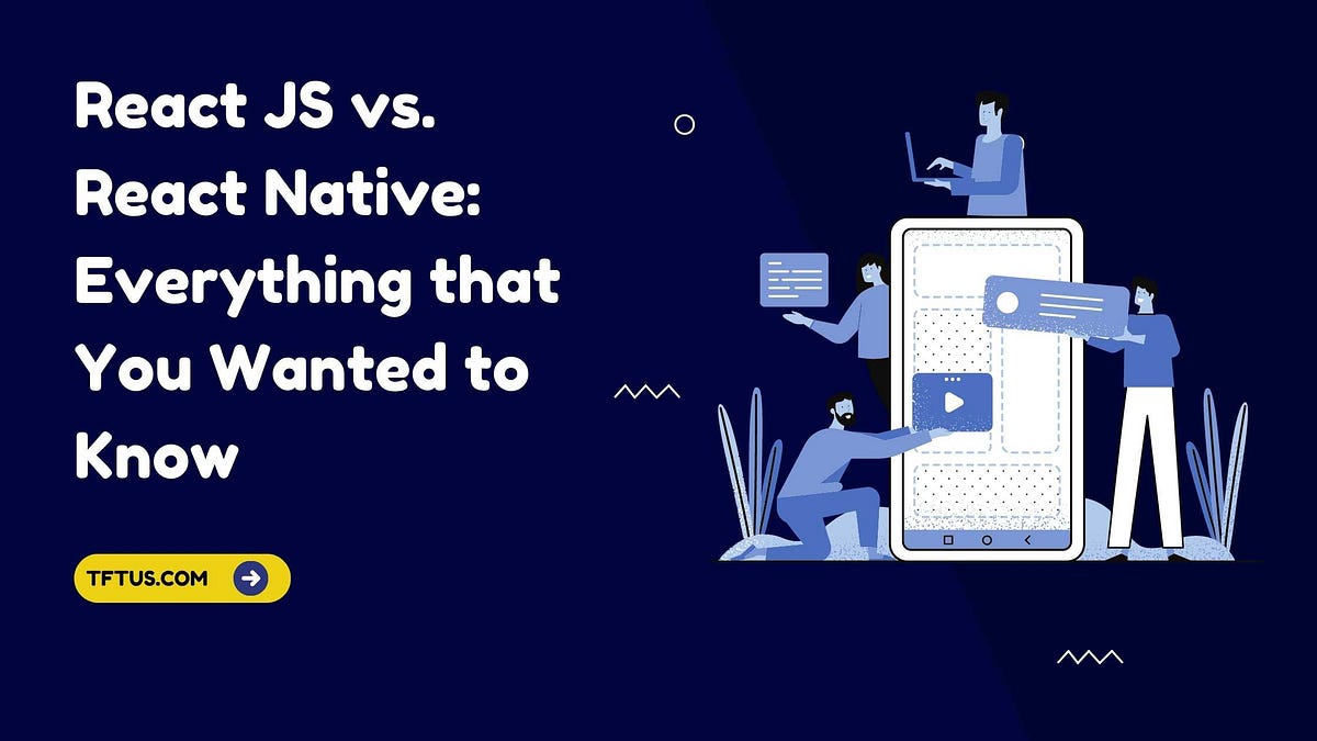 React JS vs. React Native: Everything that You Wanted to Know | by ...