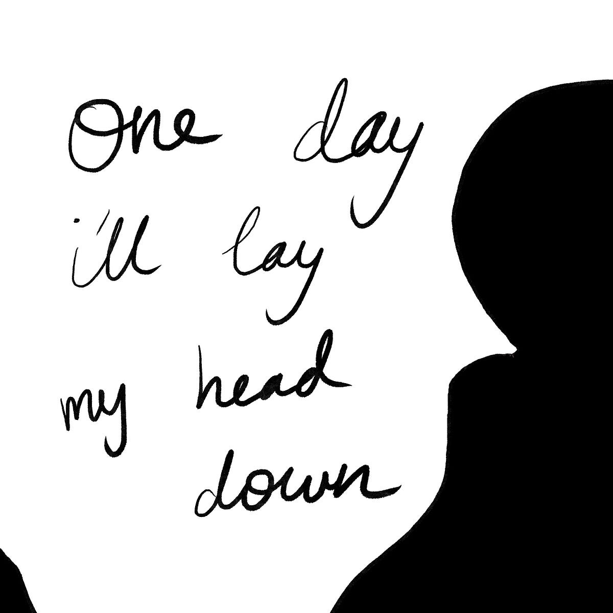 One Day. one day I’ll lay my head down | by Amanda Chan | Medium