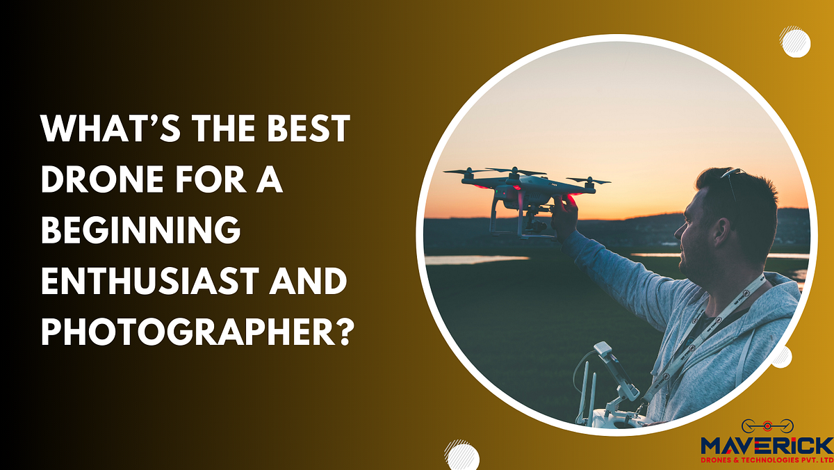 What’s The Best Drone For A Beginning Enthusiast And Photographer? by Mav Drones Jan, 2024