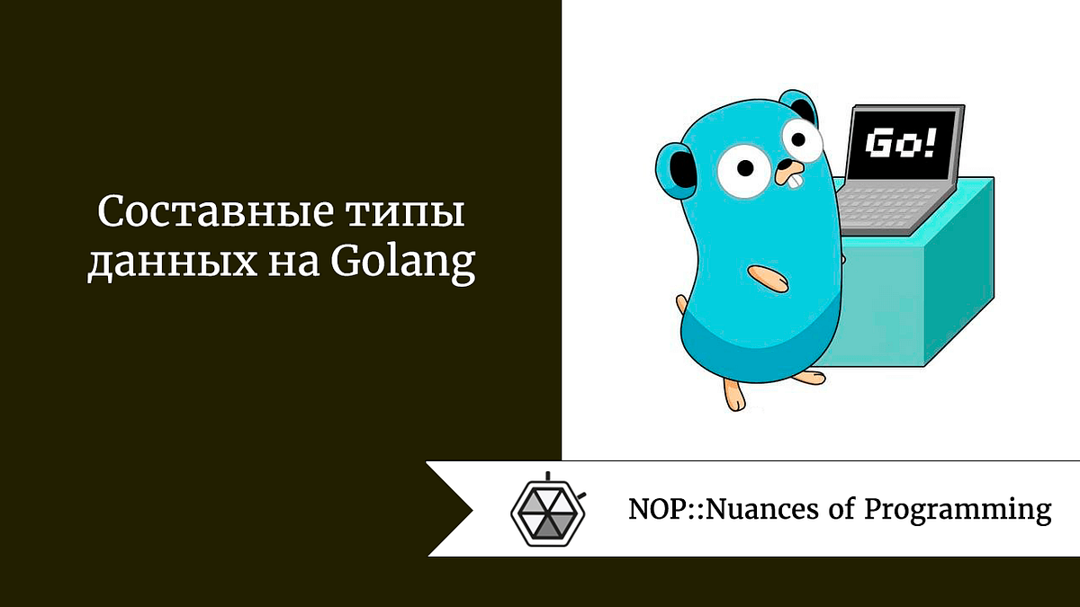 Составные типы данных на Golang. В Go типы данных разделяют на