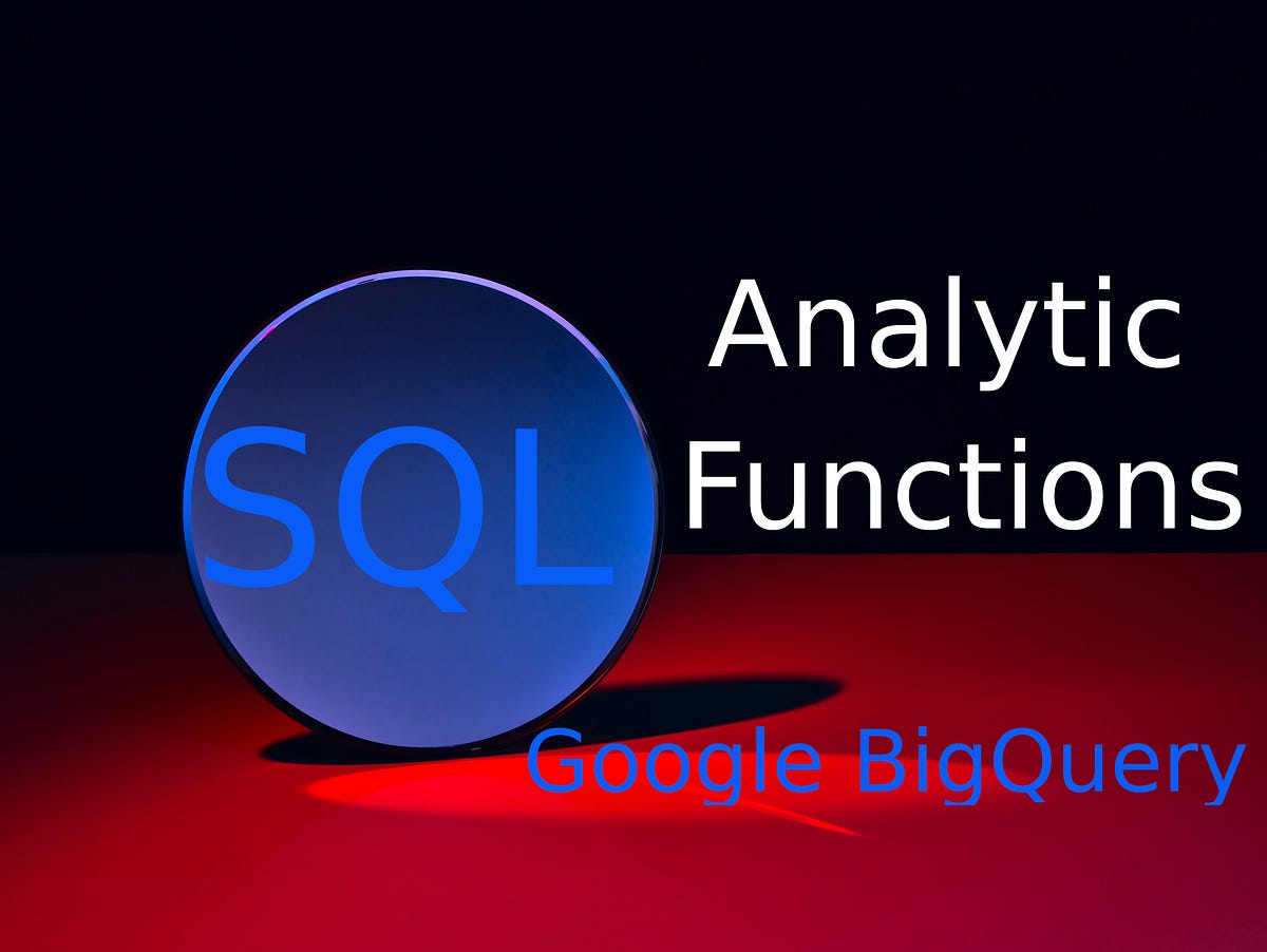 Unlocking Advanced Analysis with Analytic Functions in SQL and Google ...
