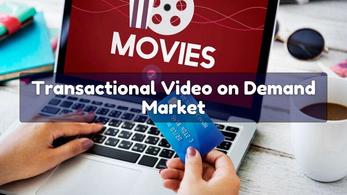 Transactional Video on Demand Market All You Need to Know by Jack