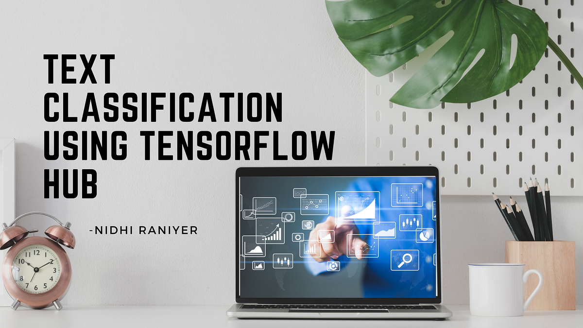A Beginners Guide to Text Classification Using TensorFlow Hub | by ...