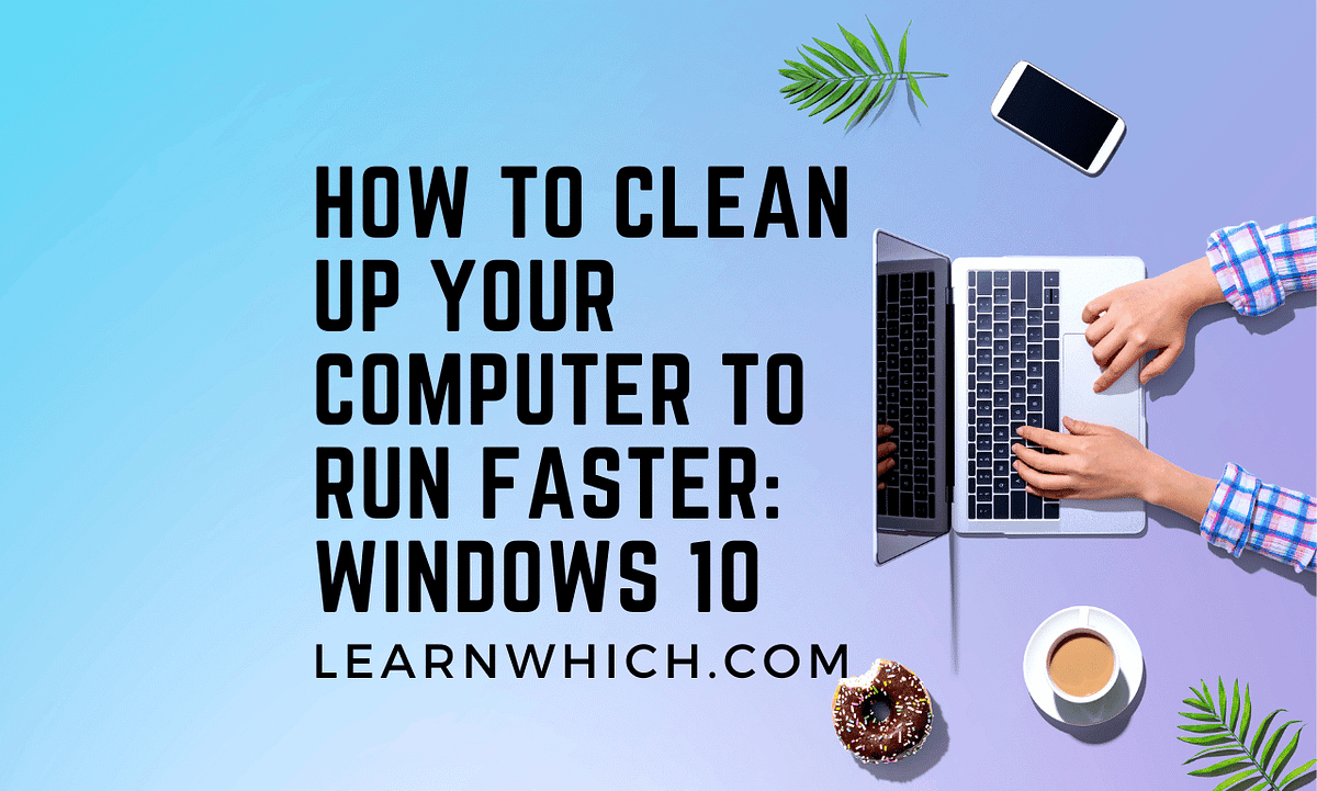 How to Clean Up Your Computer to Run Faster Windows 10 by Jun, 2023 Medium