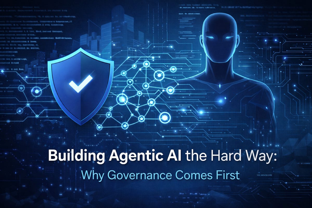 Building Agentic AI the Hard Way Why Governance Comes First