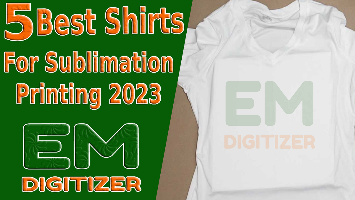 5 Best Shirts For Sublimation Printing 2023 by Emdigitizerblog Nov