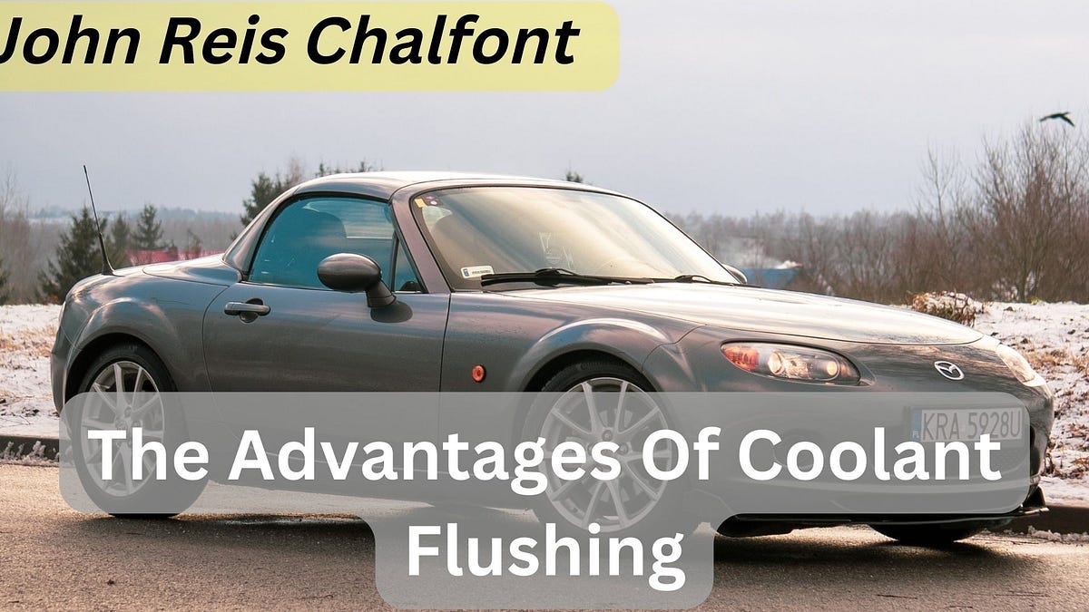 John Reis Chalfont The Advantages Of Coolant Flushing by