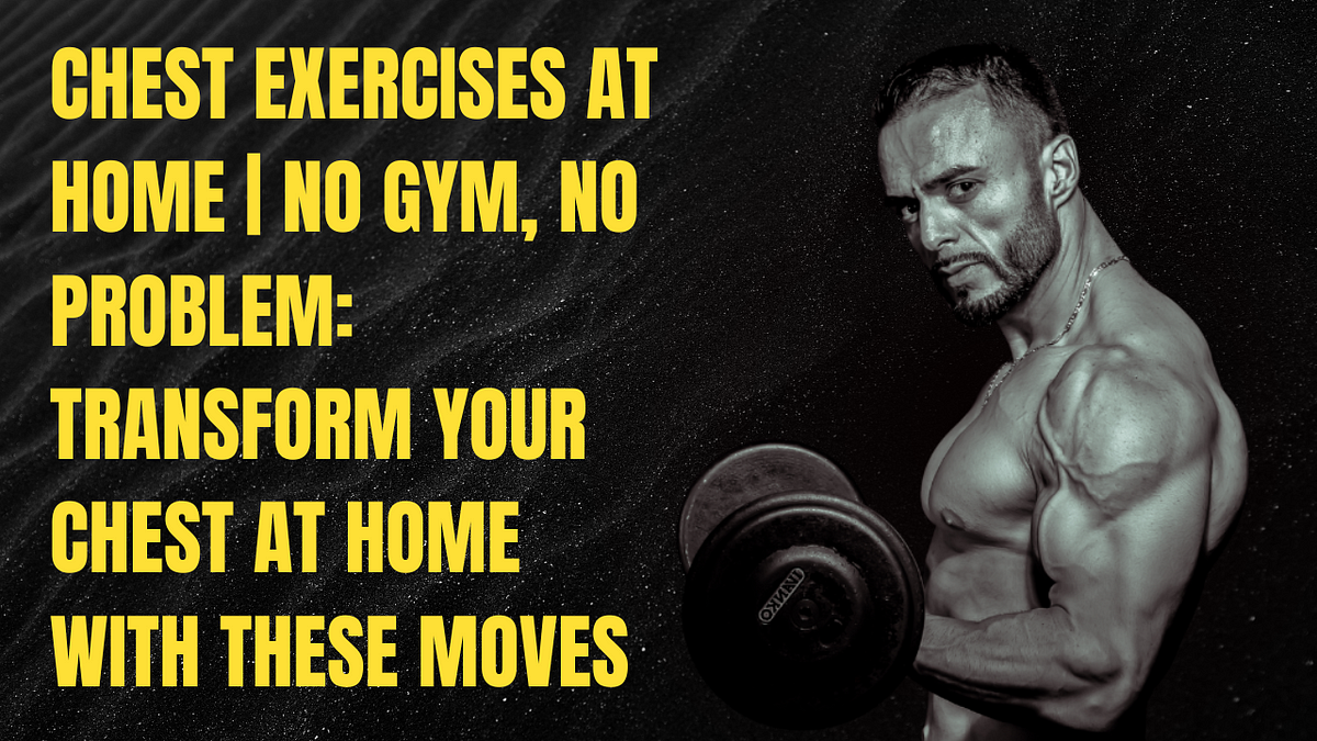 Chest Exercises At Home  No Gym, No Problem: Transform Your Chest