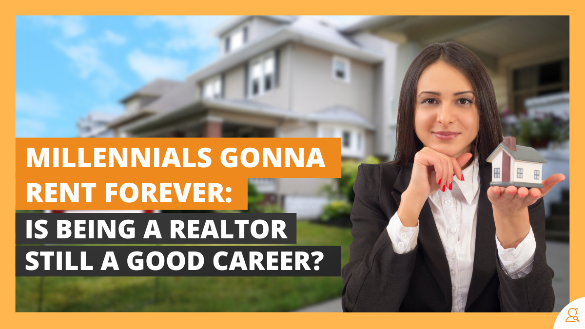 Millennials Gonna Rent Forever Is Being a Realtor Still a Good Career