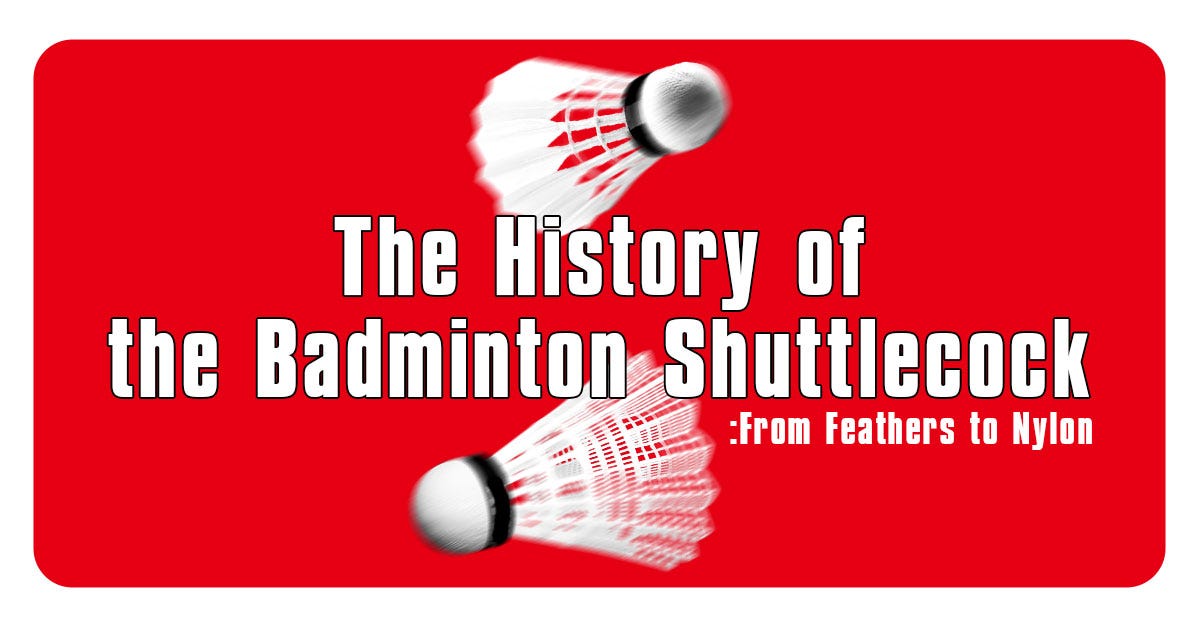 The History of the Badminton Shuttlecock: From Feathers to Nylon, by  Content
