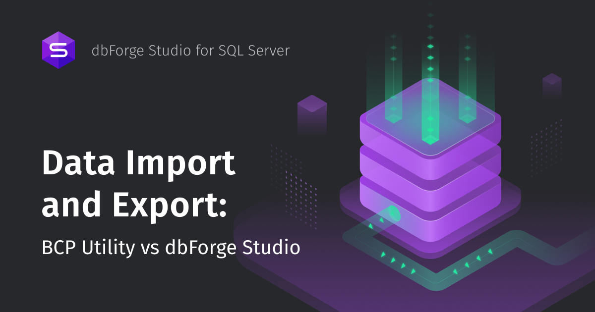 Data Import and Export: BCP Utility vs dbForge Studio for SQL Server ...