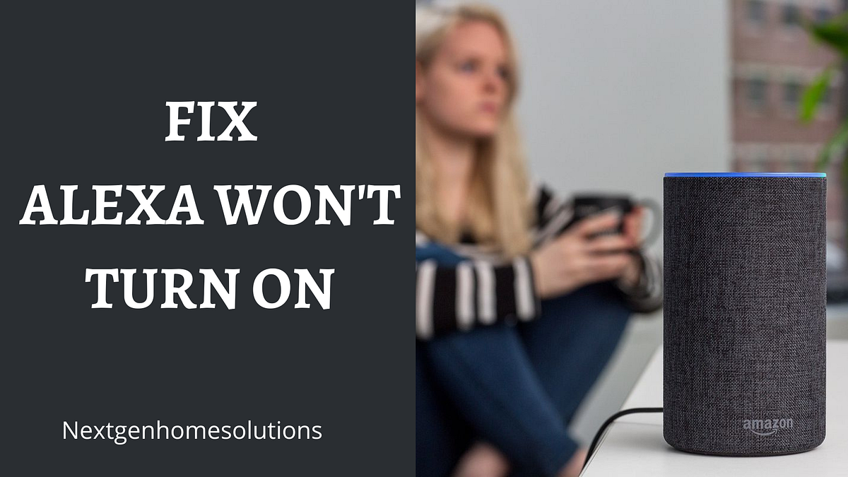 Methods to Fix the Issue Alexa Won’t Turn On by Ira Smith Medium