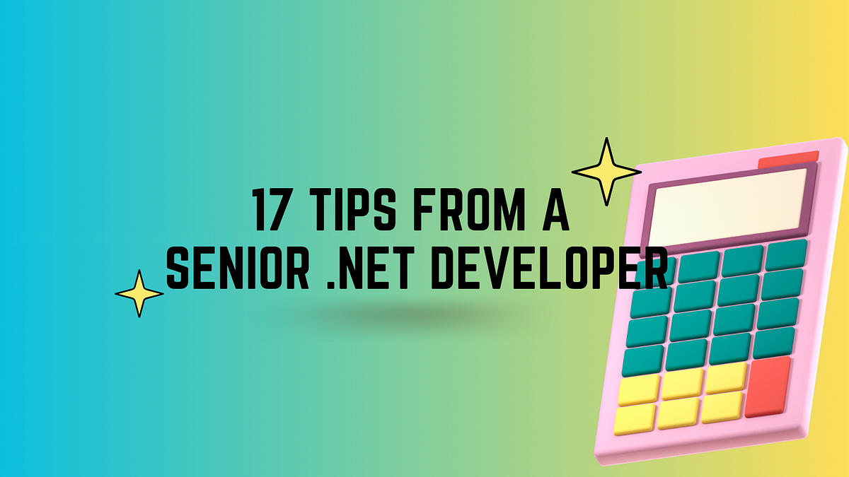 17 Tips from a Senior .NET Developer