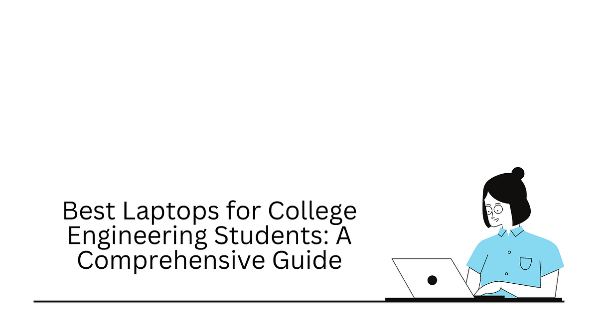 5 Best Laptops for College Engineering Students 2024 A Comprehensive