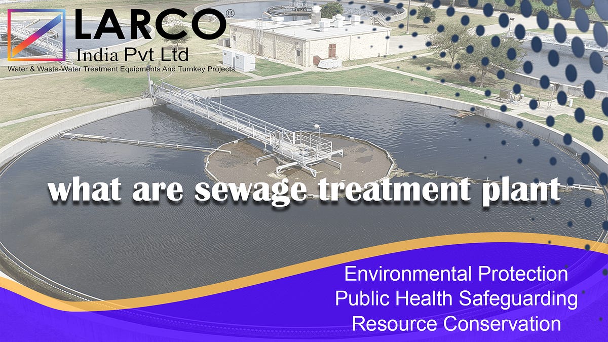 WHAT ARE SEWAGE TREATMENT PLANT. The effective management of wastewater