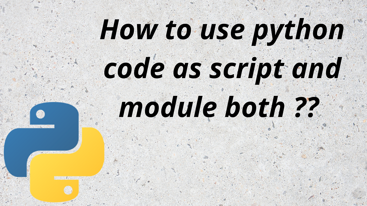 How to use a Python Code as Script and Module Both ?? For Beginners ...