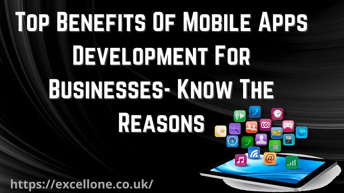 Top Benefits Of Mobile Apps Development For Businesses- Know The ...