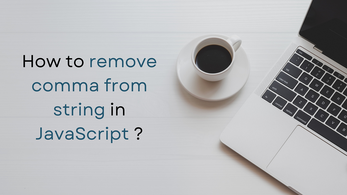 How to remove comma from string in JavaScript | by Pravin M | Medium