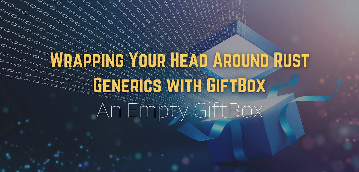 Wrapping Your Head Around Rust Generics with GiftBox: An Empty GiftBox ...
