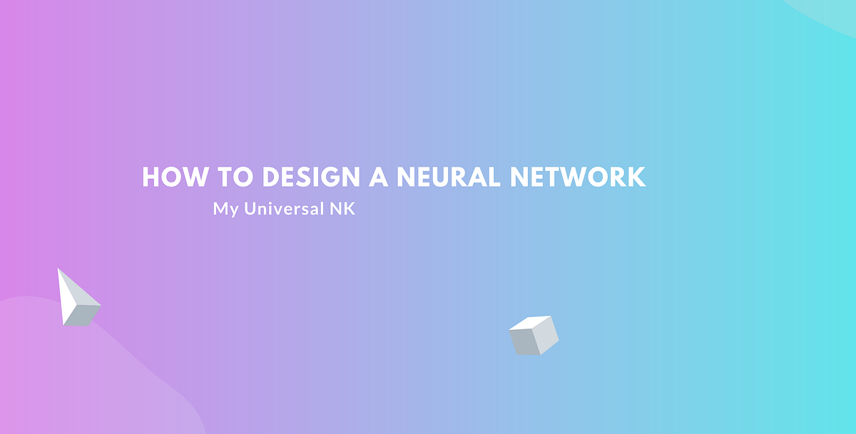 How to Design a Neural Network. How to Design a Neural Network — We ...