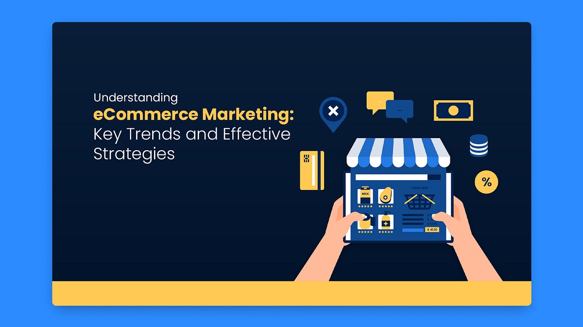 Understanding E-commerce Marketing: Key Trends and Effective Strategies ...