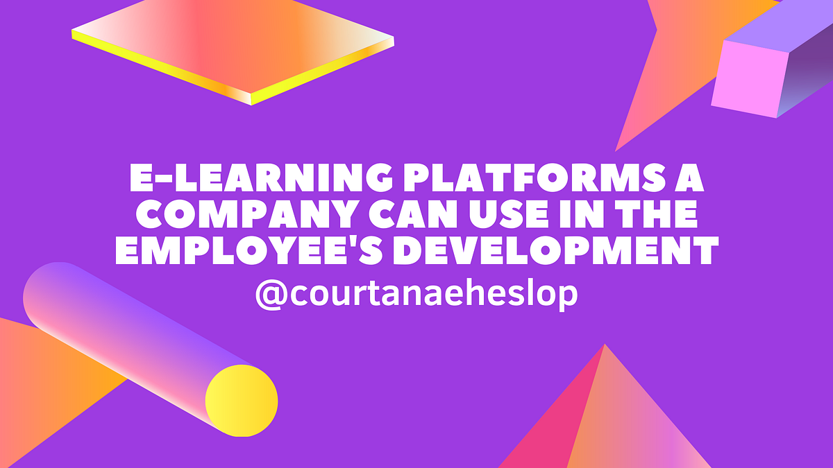 ELearning Platforms a company can use in the employee’s development by Courtanae Heslop Medium