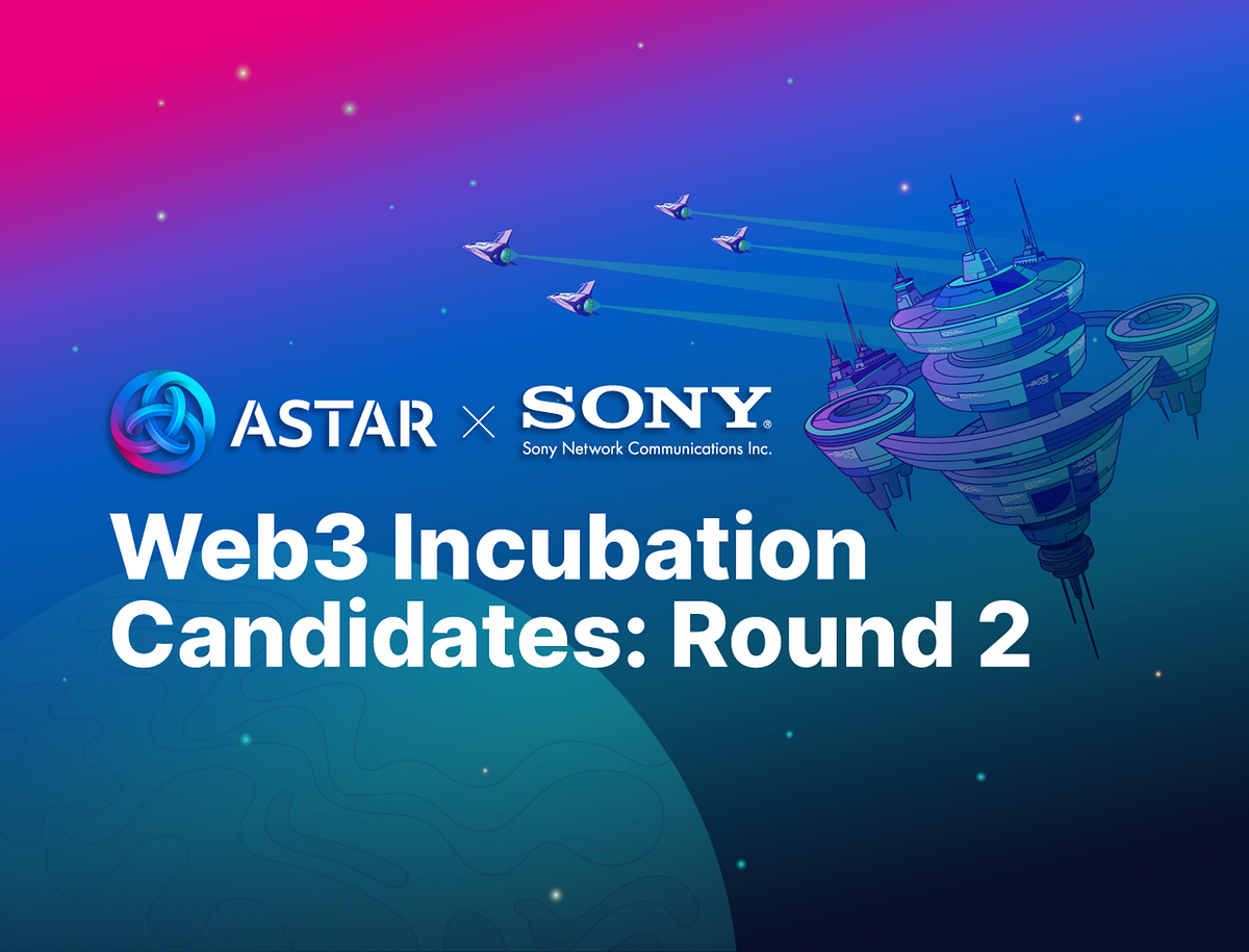 The Astar x Sony Web3 Incubation Program Candidates: Round 2