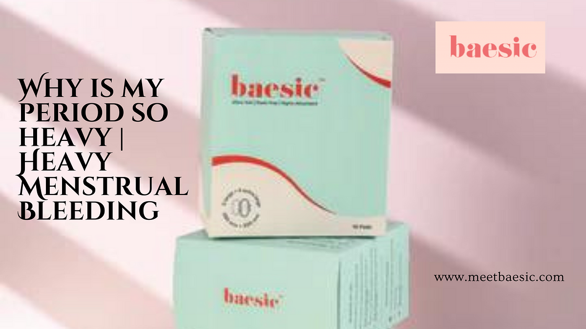 Why Is My Period So Heavy Heavy Menstrual Bleeding by meetbaesic