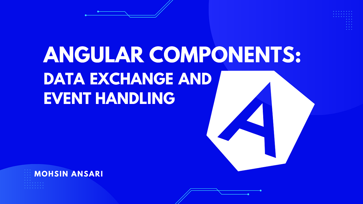 Angular Components: Data Exchange and Event Handling | by Mohsin Ansari ...