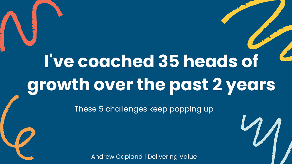 I’ve coached 35 heads of growth over the past 2 years. These 5 challenges keep popping up.