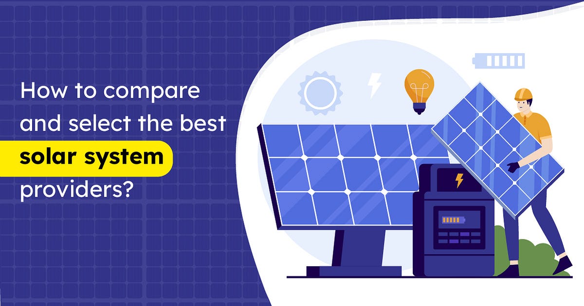 How to Compare and Select the Best Solar System Providers? by Dayana Mueller Jan, 2024 Medium