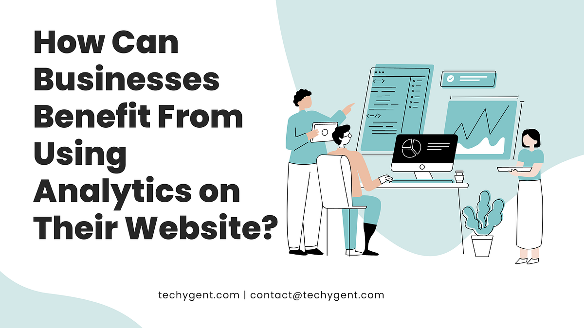 How Can Businesses Benefit From Using Analytics on Their Website? | by ...