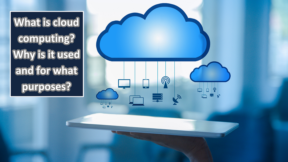 What is cloud computing? Why is it used and for what purposes? by