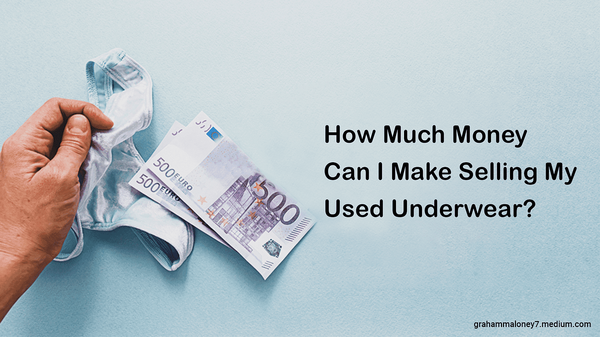 How Much Money Can I Make Selling My Used Underwear? | by Maloney Graham |  Medium