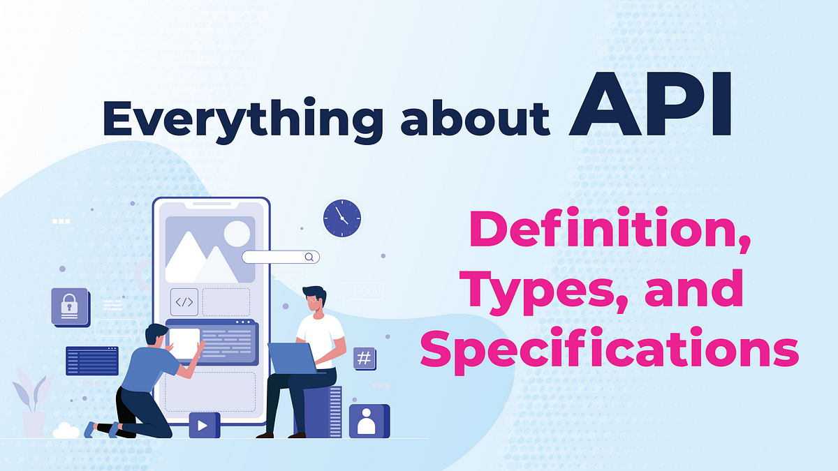 Everything about API : Definition, Types, and Specifications | by ...