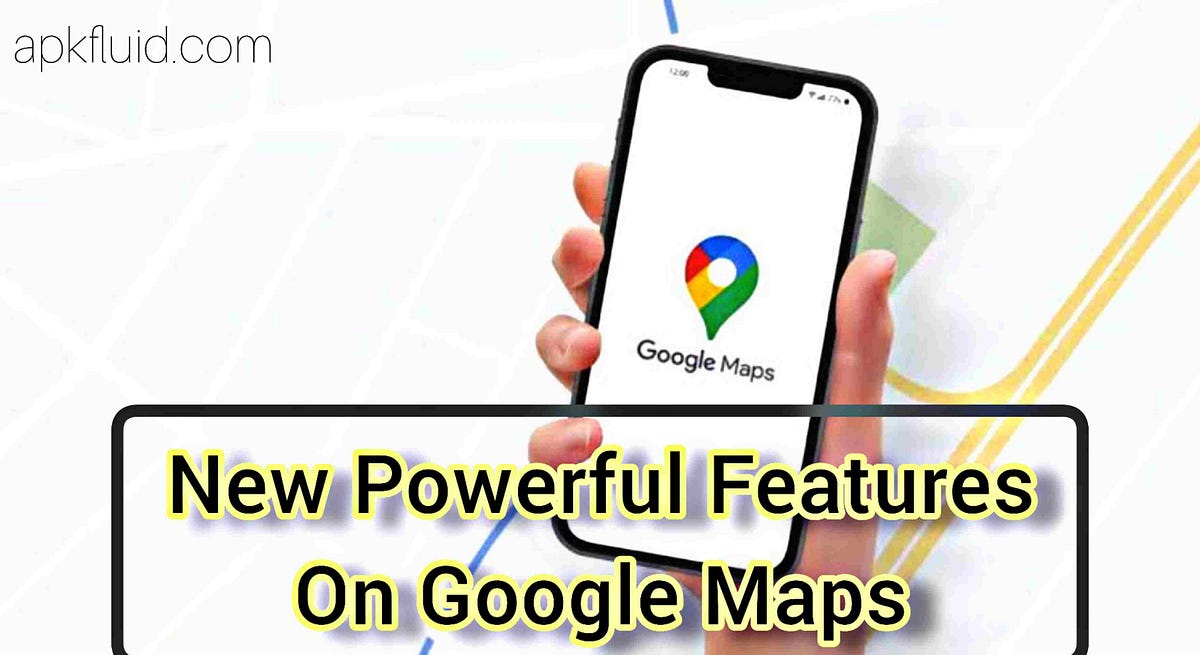 New Google Maps Update Brings 3 Exciting Features by ApkFluid Medium