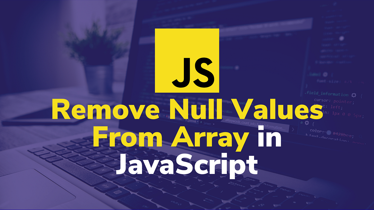 Remove Null Values From Array in JavaScript | by Gaël Thomas | Medium